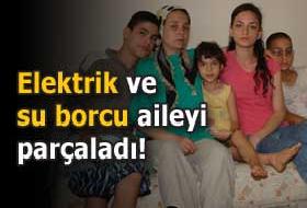 Elektrik ve su borcu aileyi parçaladı