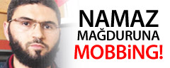 Namaz Mağduruna Mobbing!