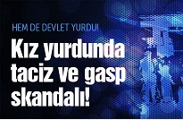 Devlet yurdunda taciz ve gasp skandalı