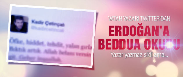 Vatan yazarı Erdoğan'a Beddua Etti Kovuldu