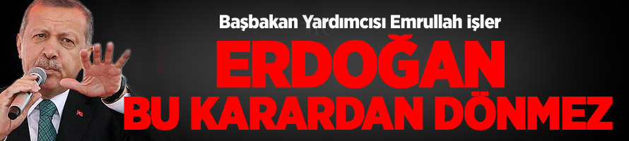 Erdoğan Bu Karardan Dönmez