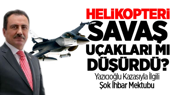 Yazıcıoğlu'nun Helikopterini Savaş Uçakları Mı Düşürdü?