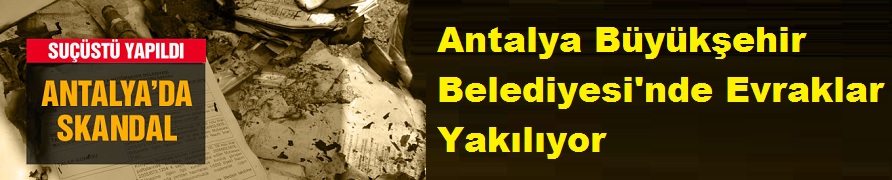 Antalya Büyükşehir Belediyesi'nde Evraklar Yakılıyor İddası