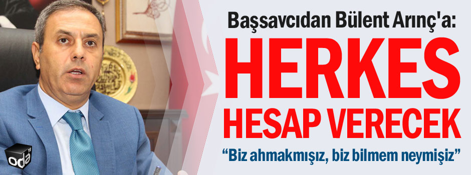 Başsavcısından Bülent Arınç'a: Herkes Hesap Verecek