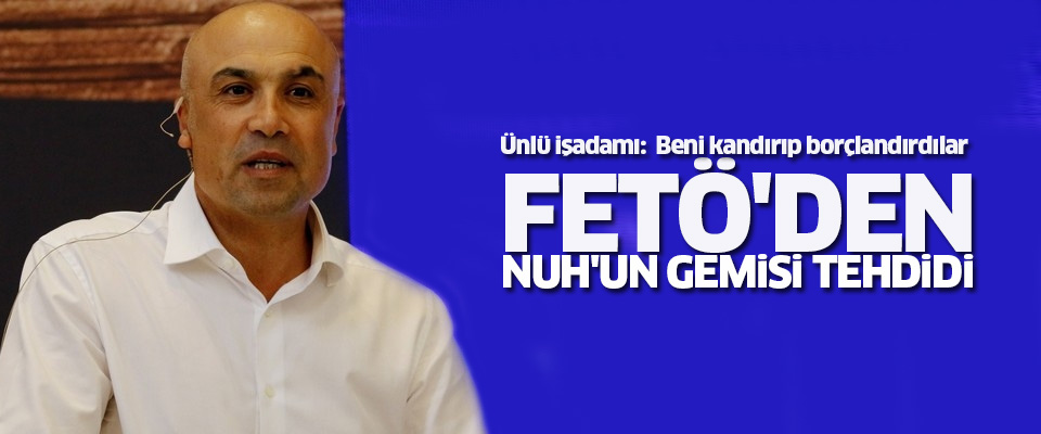 FETÖ'DEN NUH'UN GEMİSİ TEHDİDİ