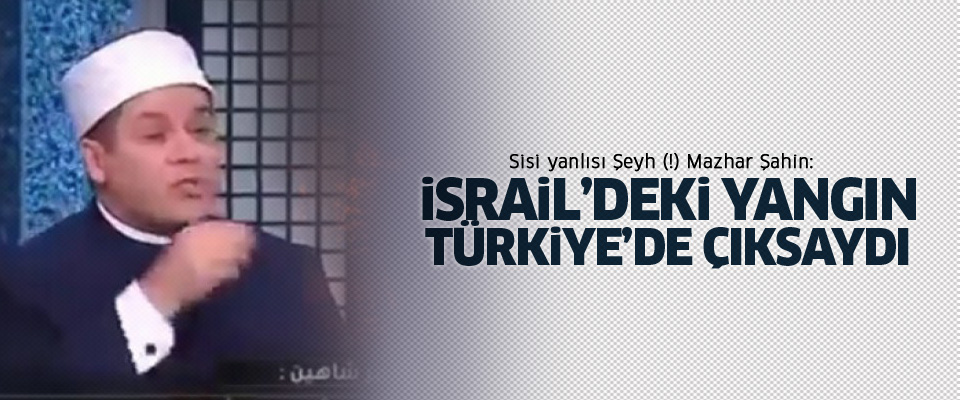 'İsrail'deki Yangın Keşke Türkiye'de Çıksaydı'