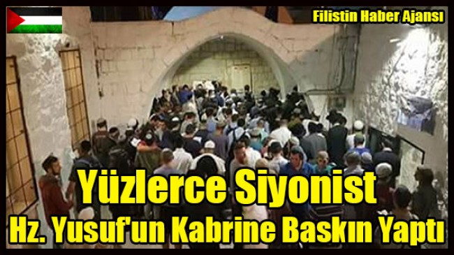 Yahudi Yerleşimciler Hz Yusuf'un Kabrine Baskın Düzenledi  !