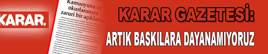 Karar Gazetesi: Artık Baskılara Dayanamıyoruz