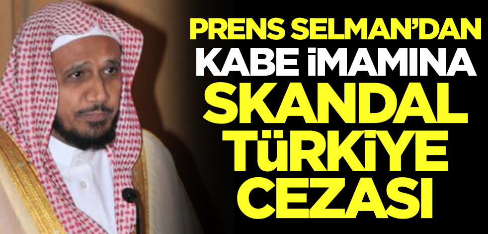 Suudi Amerika'dan Kabe imamına Türkiye Cezası !