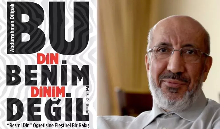 Abdurrahman Dilipak’ın “Bu Din Benim Dinim Değil” Adlı Kitabı Çıktı