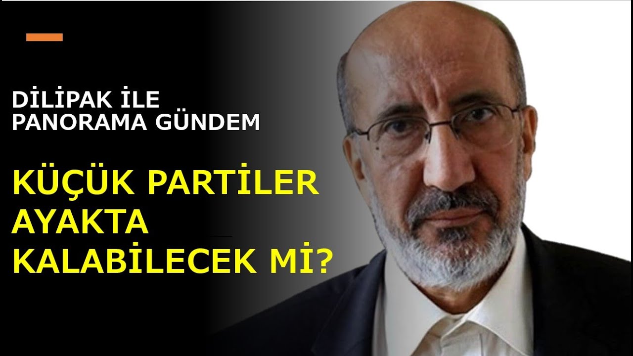 DİLİPAK İLE PANORMA GÜNDEM: KÜÇÜK PARTİLER AYAKTA KALABİLECEK Mİ?