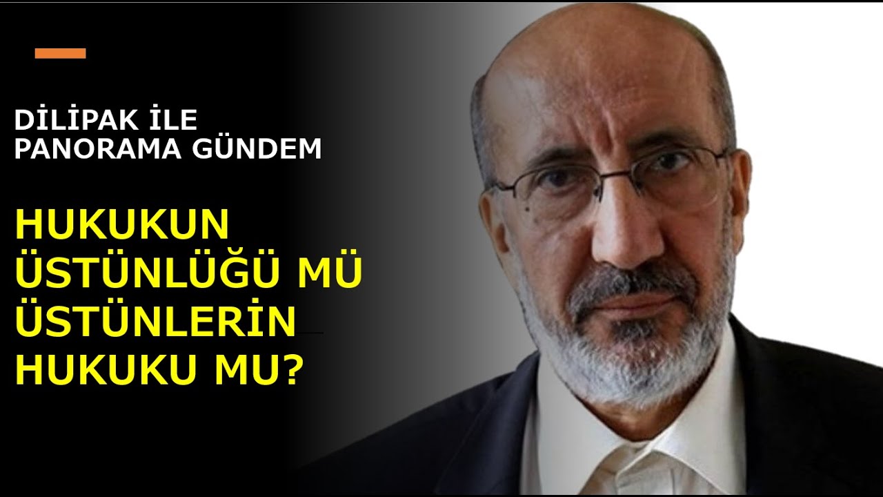 ABDURRAHMAN DİLİPAK: HUKUKUN ÜSTÜNLÜĞÜ MÜ ÜSTÜNLERİN HUKUKU MU?