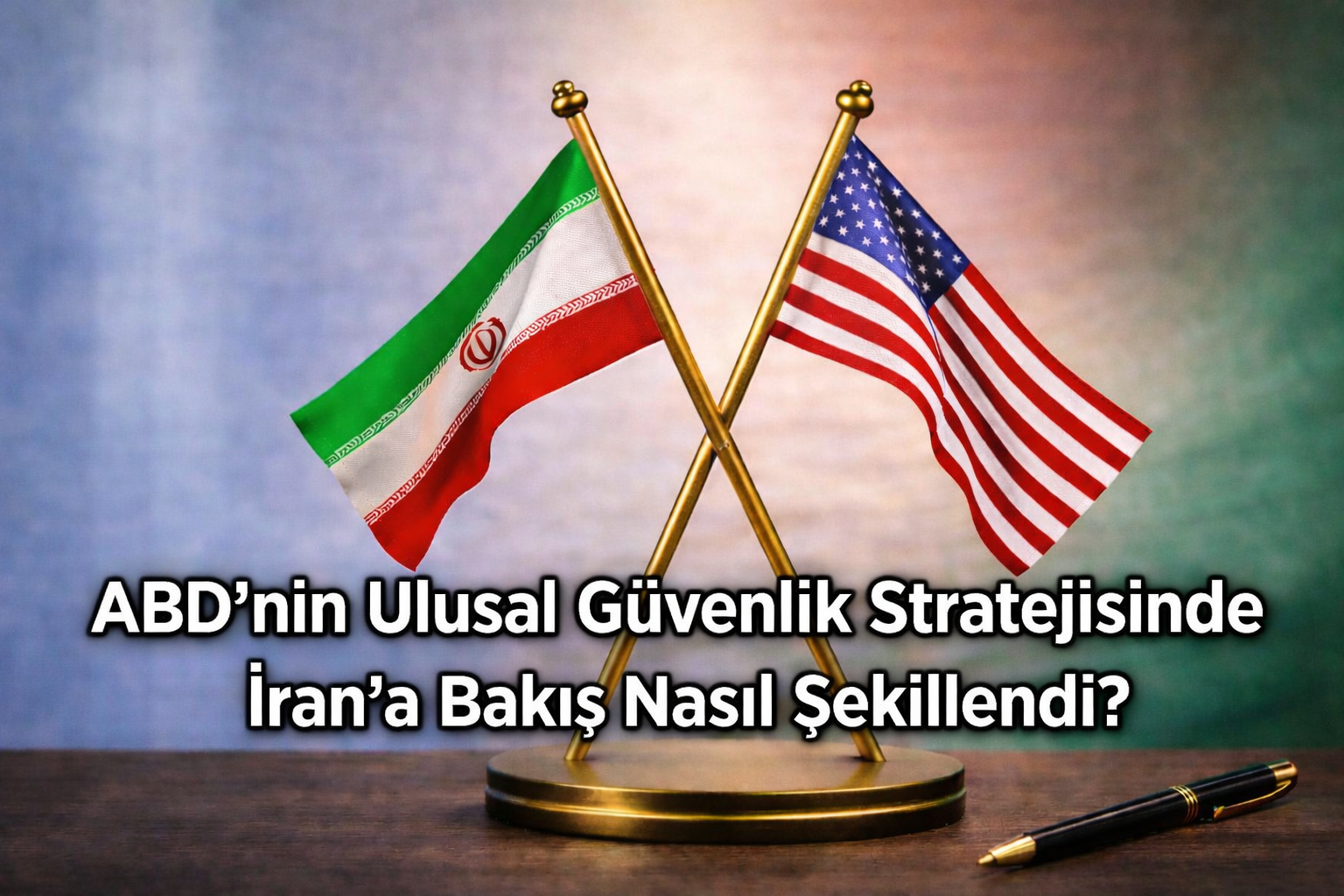 ABD’nin Ulusal Güvenlik Stratejisinde İran’a Bakış Nasıl Şekillendi?