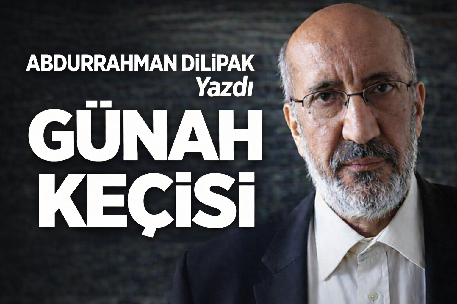 Abdurrahman Dilipak: Günah keçisi