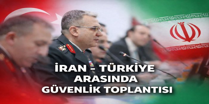 Türkiye ile İran arasında askeri zirve düzenlendi!