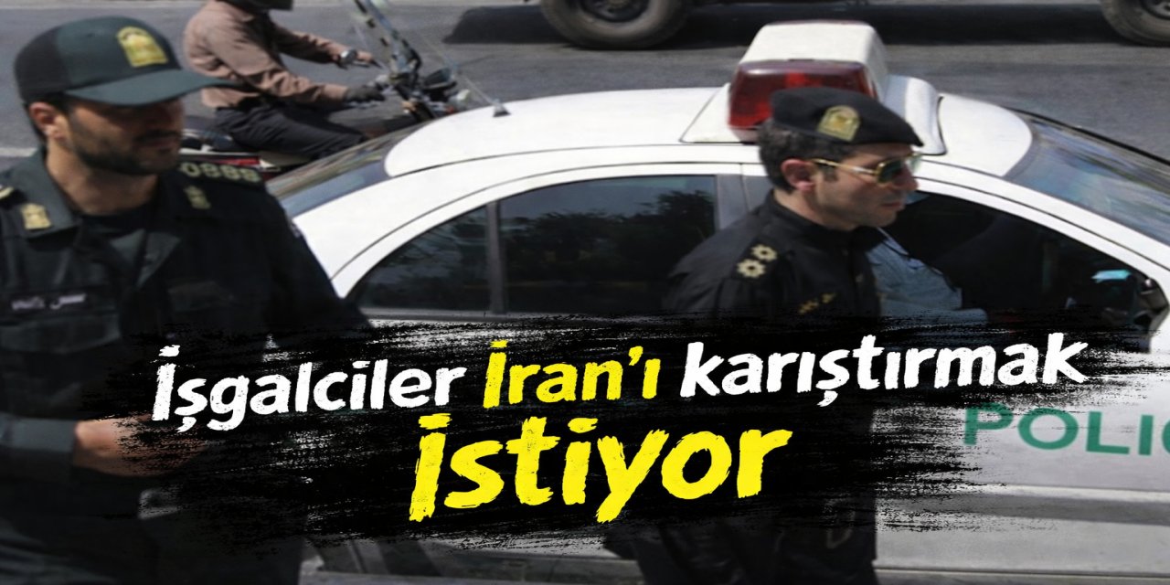 İran'ı Karıştırmak İstiyorlar