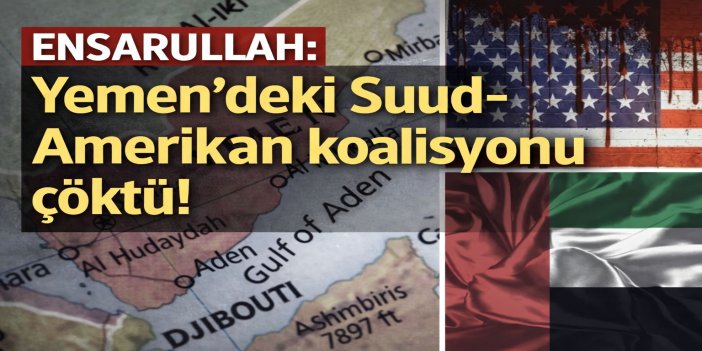 Ensarullah: Yemen'deki Suud-Amerikan koalisyonu çöktü