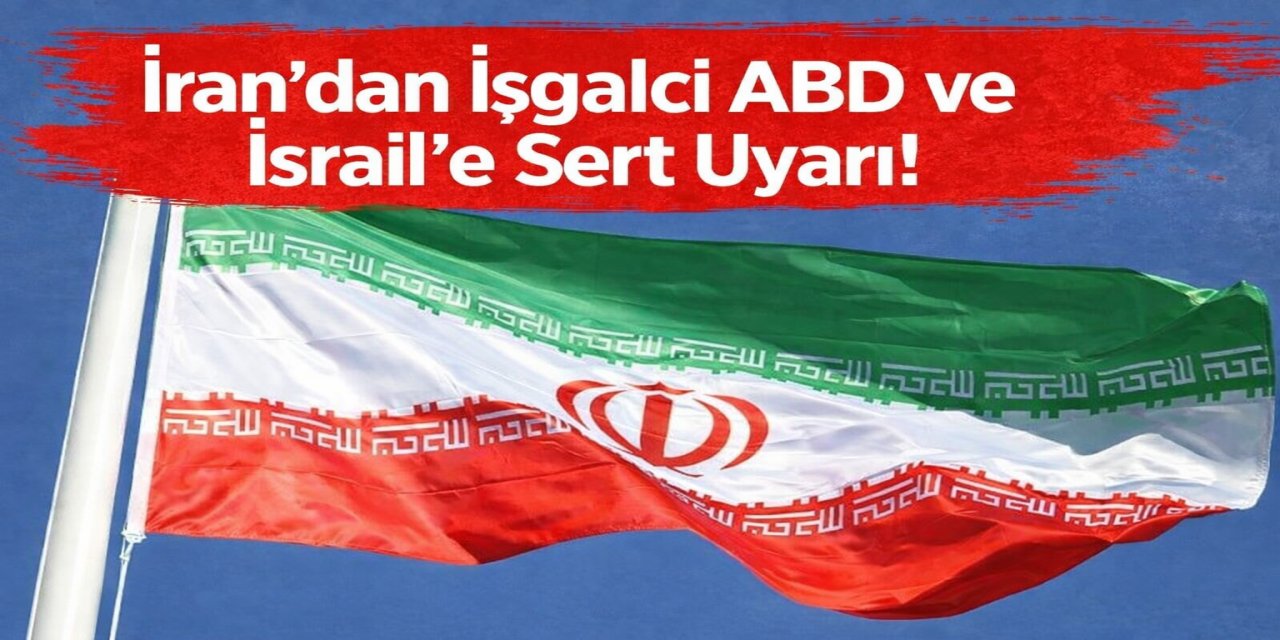İran’dan  İşgalci ABD ve İsrail’e Sert Uyarı!
