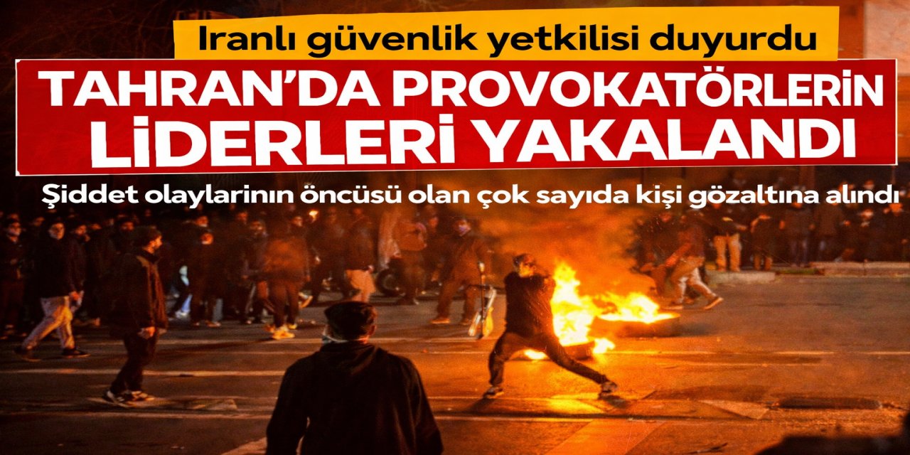 İranlı güvenlik kaynağı: Tahran’daki olayların elebaşları gözaltına alındı