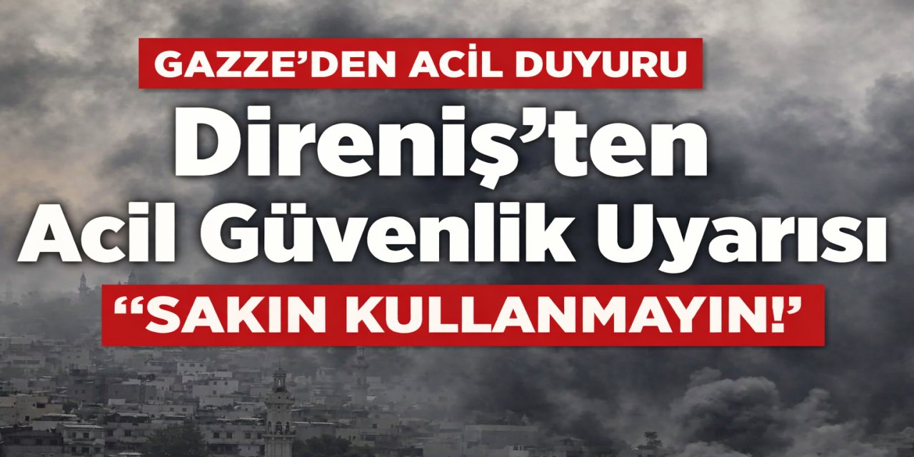 Gazze'deki Direniş'ten acil güvenlik uyarısı: Sakın kullanmayın!