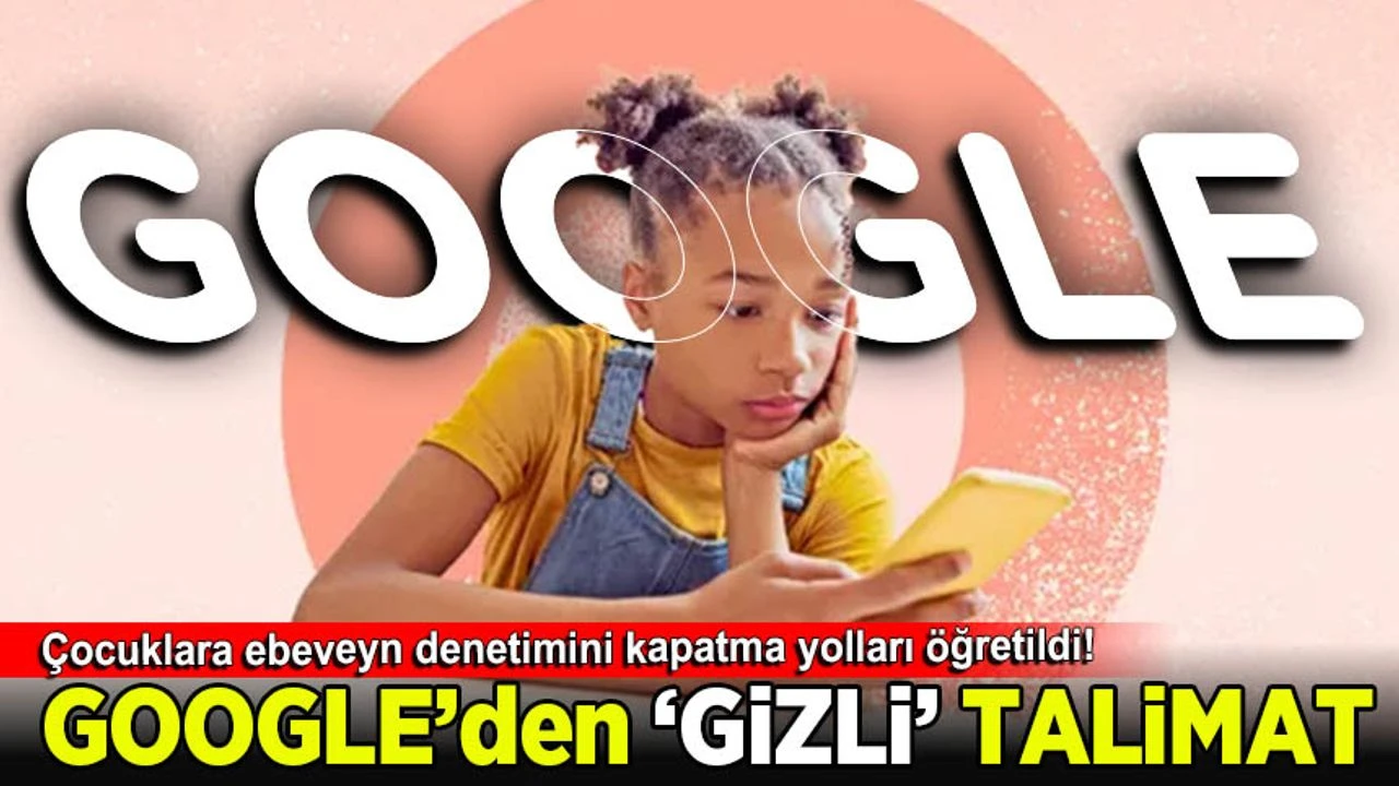 Google’dan 'Gizli' talimat: Çocuklara ebeveyn denetimini kapatma yolları öğretildi!