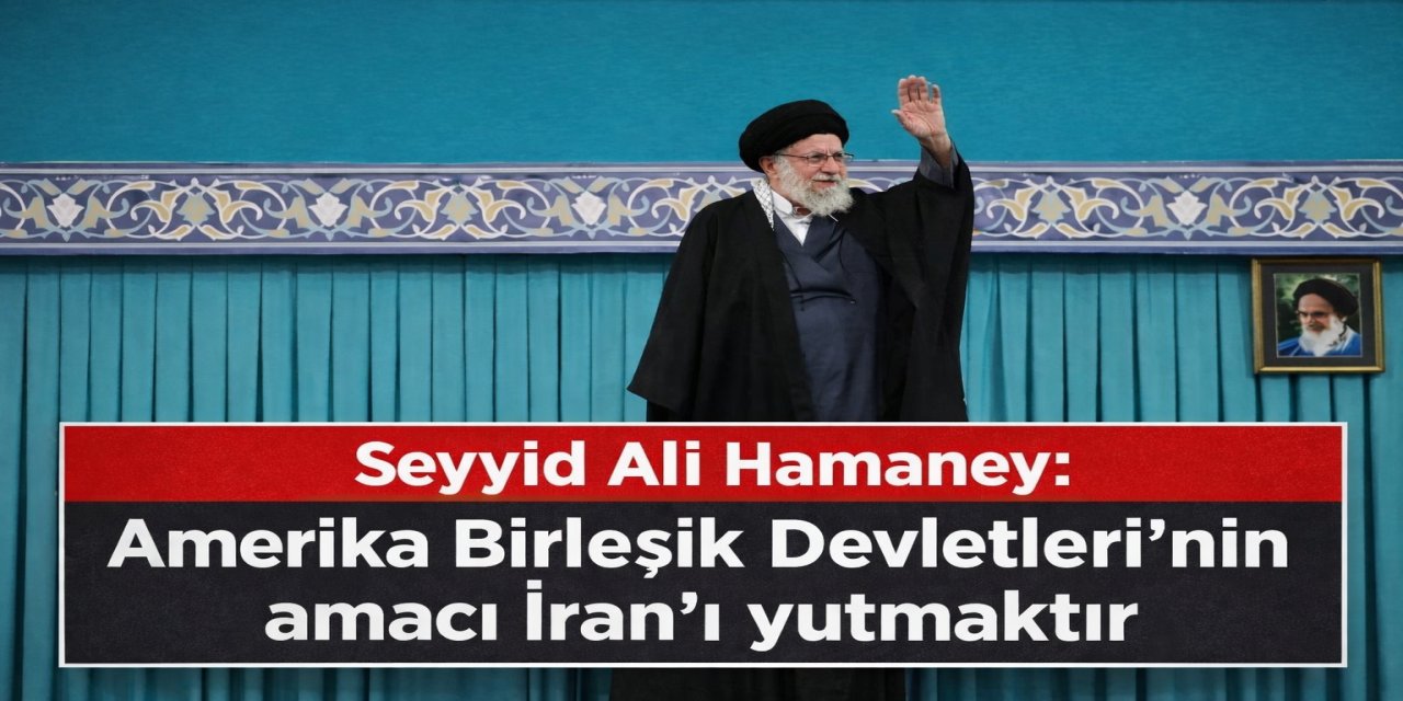 Hamaney: Amerika’nın Hedefi İran’ı Yutmaktır