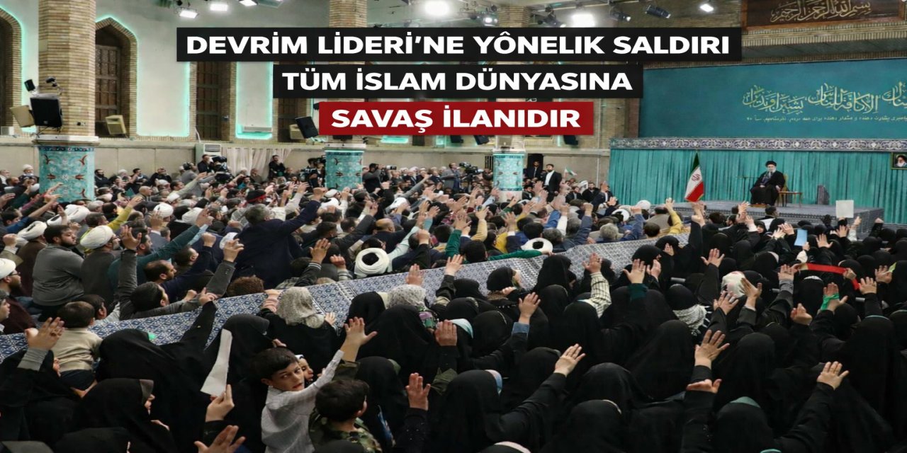 "Devrim Lideri'ne yönelik saldırı tüm İslam dünyasına savaş ilanıdır"