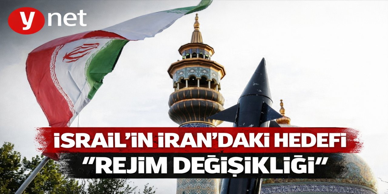 Ynet: İsrail'in İran'daki hedefi ‘rejim değişikliği’