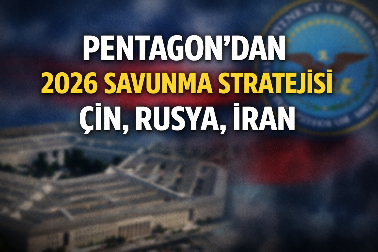 Pentagon’dan 2026 Ulusal Savunma Stratejisi: Çin, Rusya ve İran Odakta