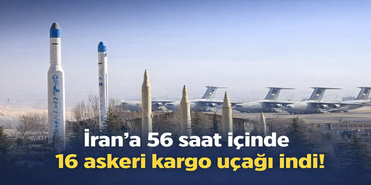 İran’a 56 saat içinde 16 askeri kargo uçağı indi!