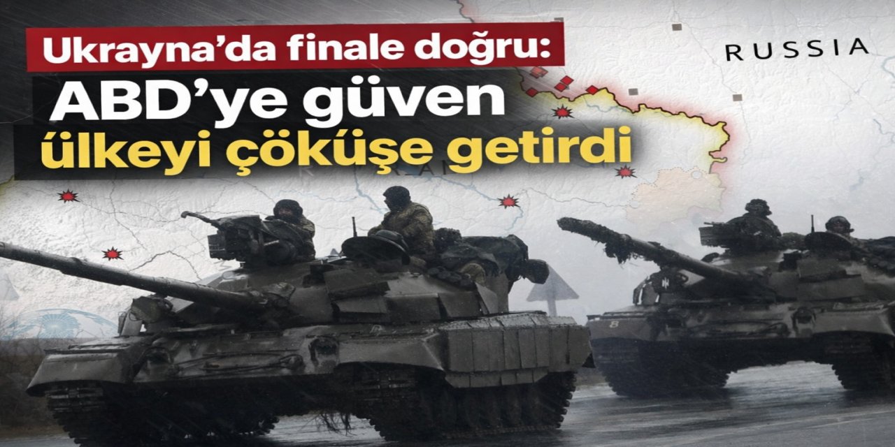 Ukrayna'da finale doğru: ABD'ye güven ülkeyi çöküşe getirde
