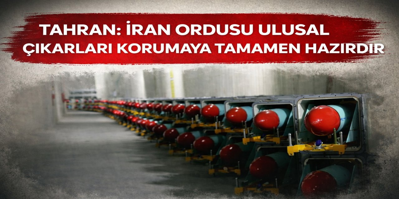 Tahran: İran ordusu ulusal çıkarları korumaya tamamen hazırdır.