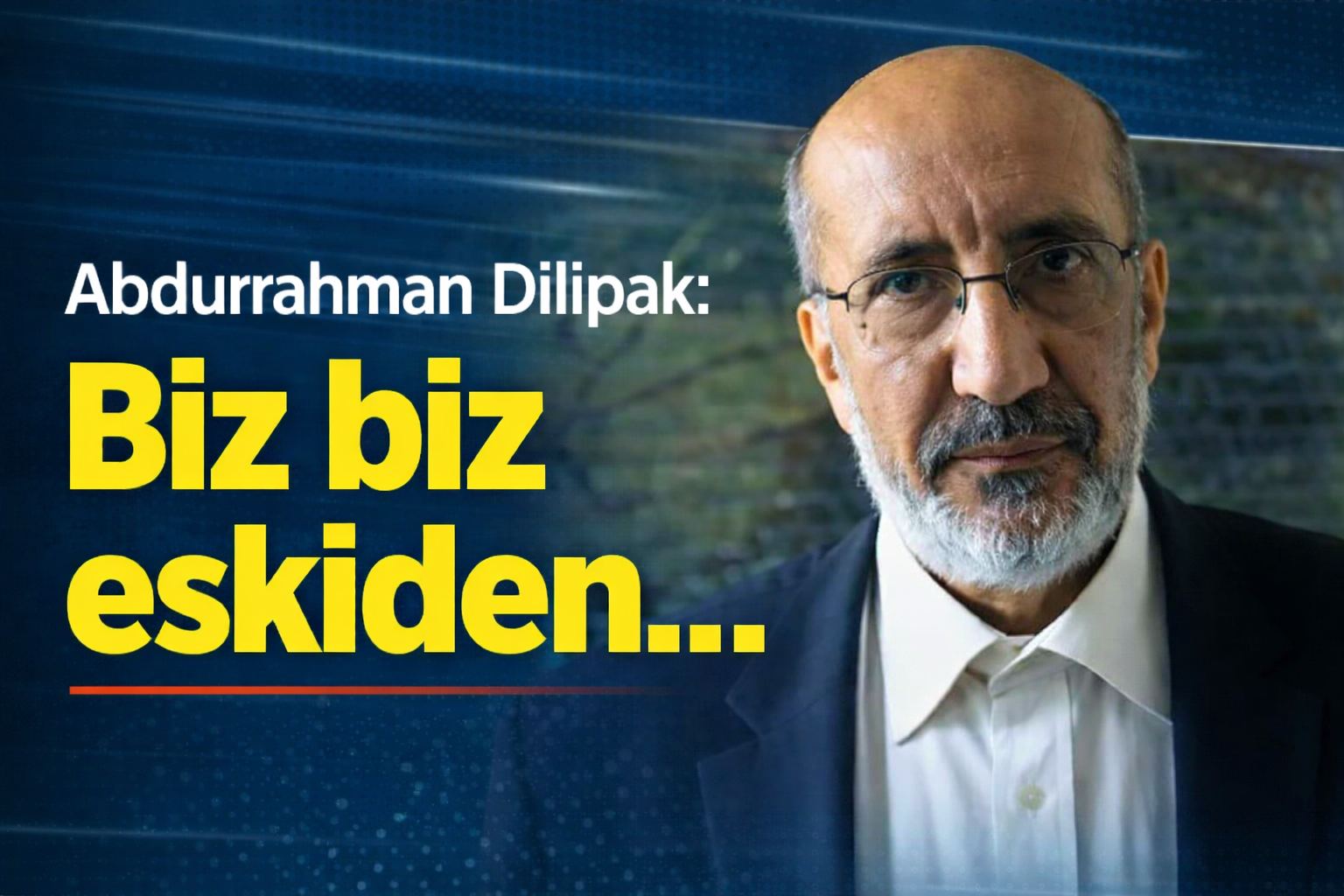 Abdurrahman Dilipak: Biz biz eskiden...