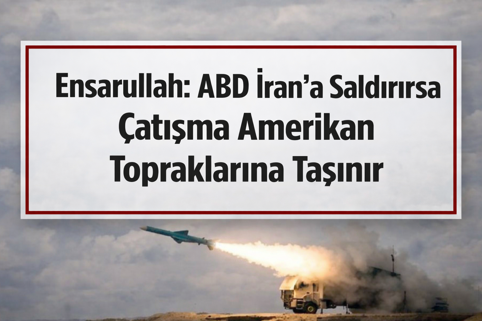 Ensarullah: ABD İran’a Saldırırsa Çatışma Amerikan Topraklarına Taşınır