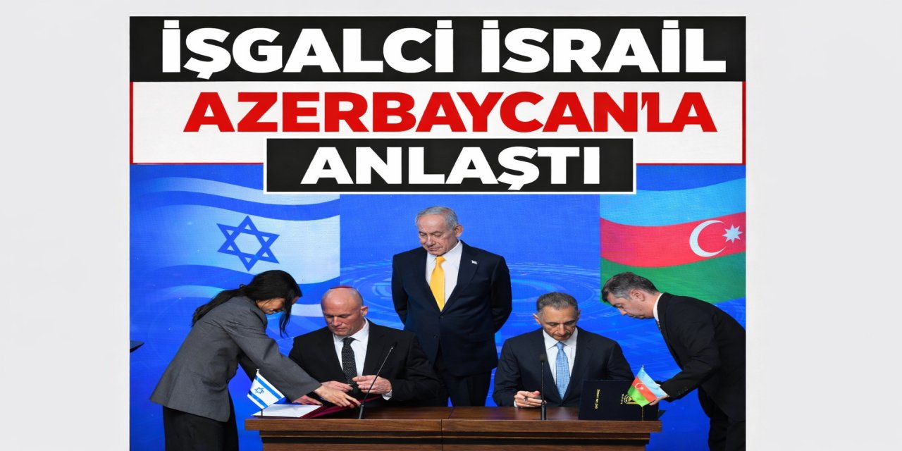 İşgalci İsrail ve Azerbaycan Yeni Bir Anlaşma İmzaladı!