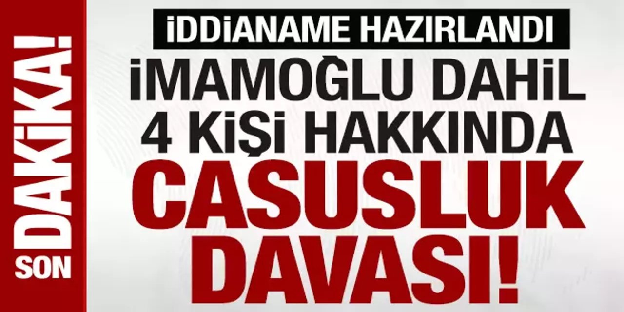 İmamoğlu'nun da aralarında bulunduğu 4 şüpheli hakkında 'casusluk Soruşturması!