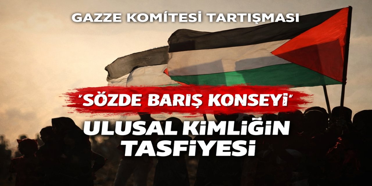 Gazze Komitesi tartışması: “Barış Konseyi” gölgesinde ulusal kimliğin tasfiyesi