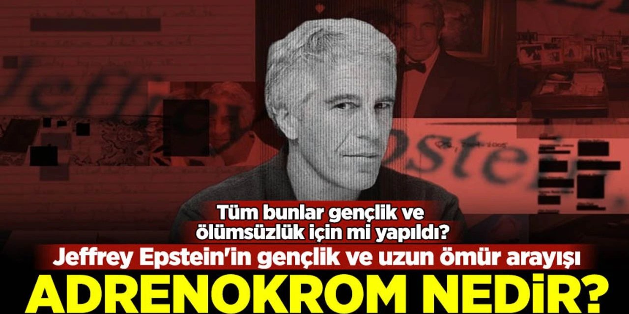 Epstein'in gençlik ve uzun ömür arayışı: Adrenokrom nedir?
