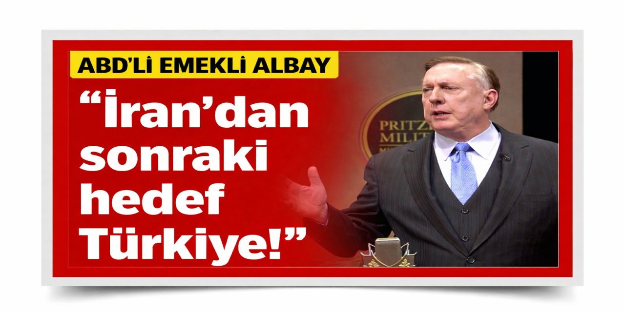 ABD’li emekli Albay: “İran’dan sonraki hedef Türkiye!”