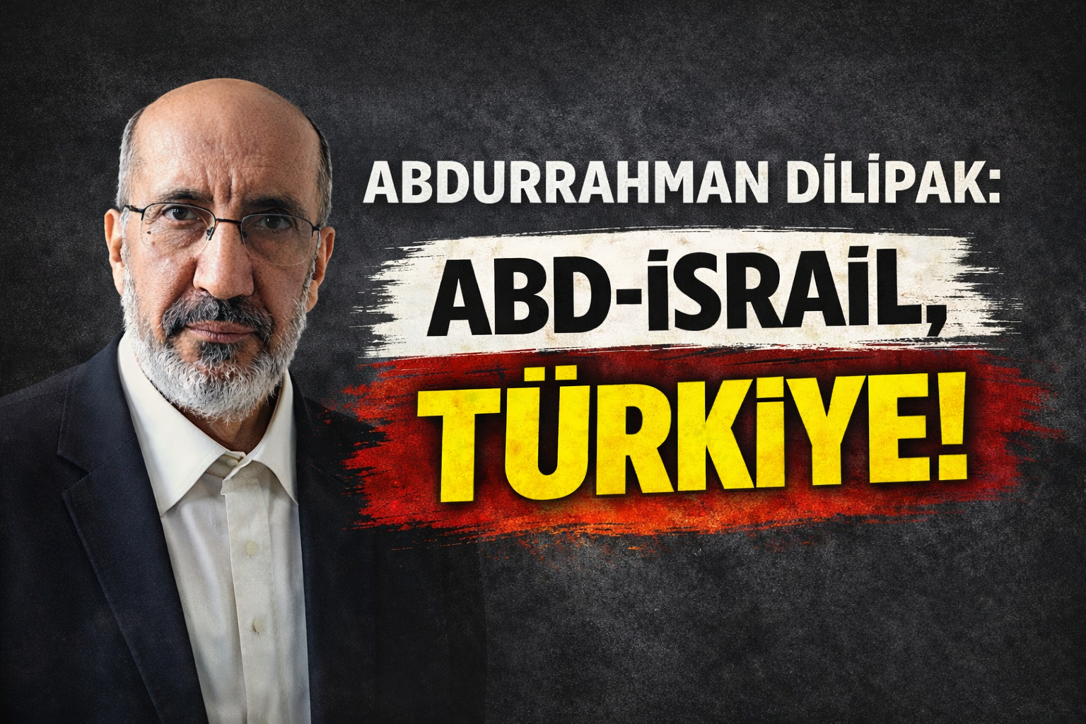 Abdurrahman Dilipak:ABD-İsrail, Türkiye!