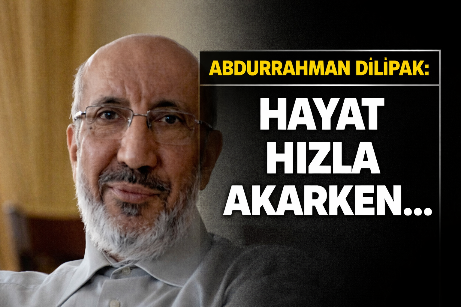 Abdurrahman Dilipak: Hayat Hızla Akarken