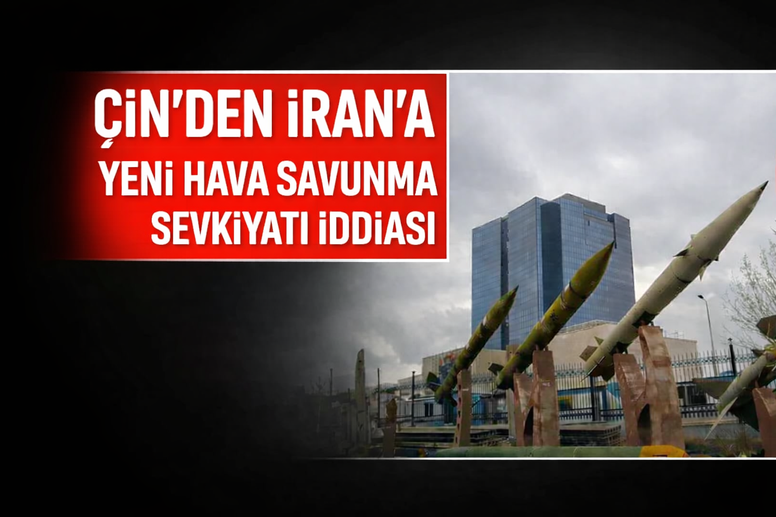 CNN: Çin’den İran’a yeni hava savunma sistemleri iddiası