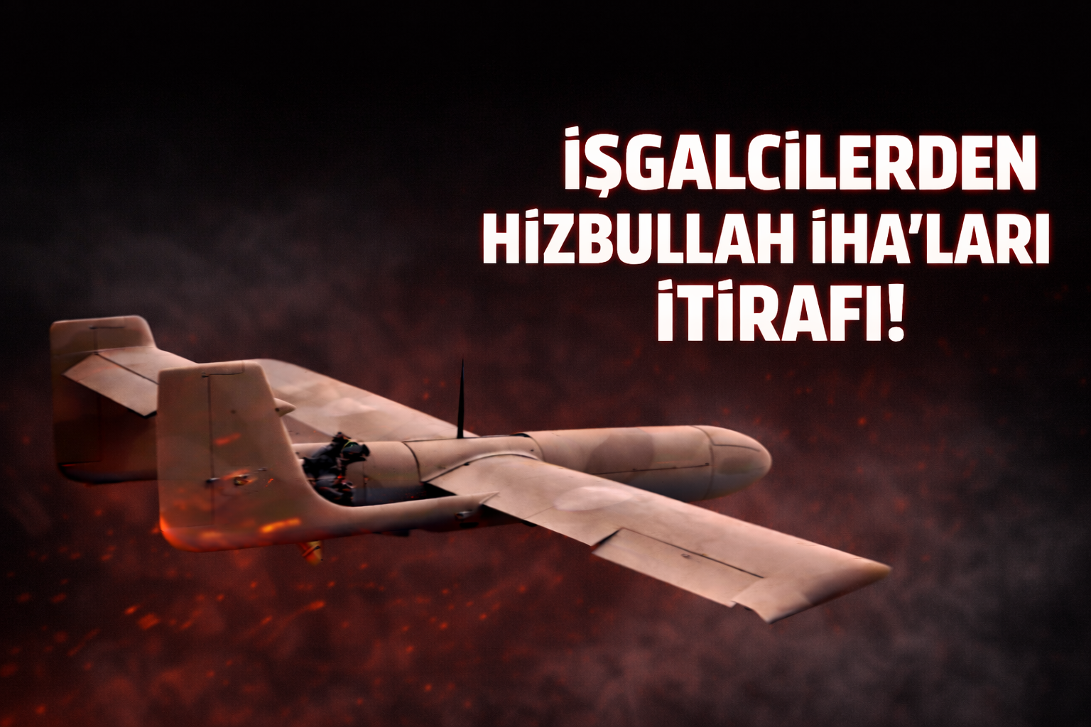 İSRAİL’DEN İTİRAF: HİZBULLAH İHA’LARI TESPİT EDİLEMİYOR!