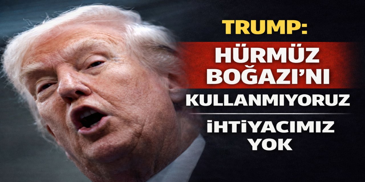 Trump: Hürmüz Boğazı'nı kullanmıyoruz, ona ihtiyacımız yok