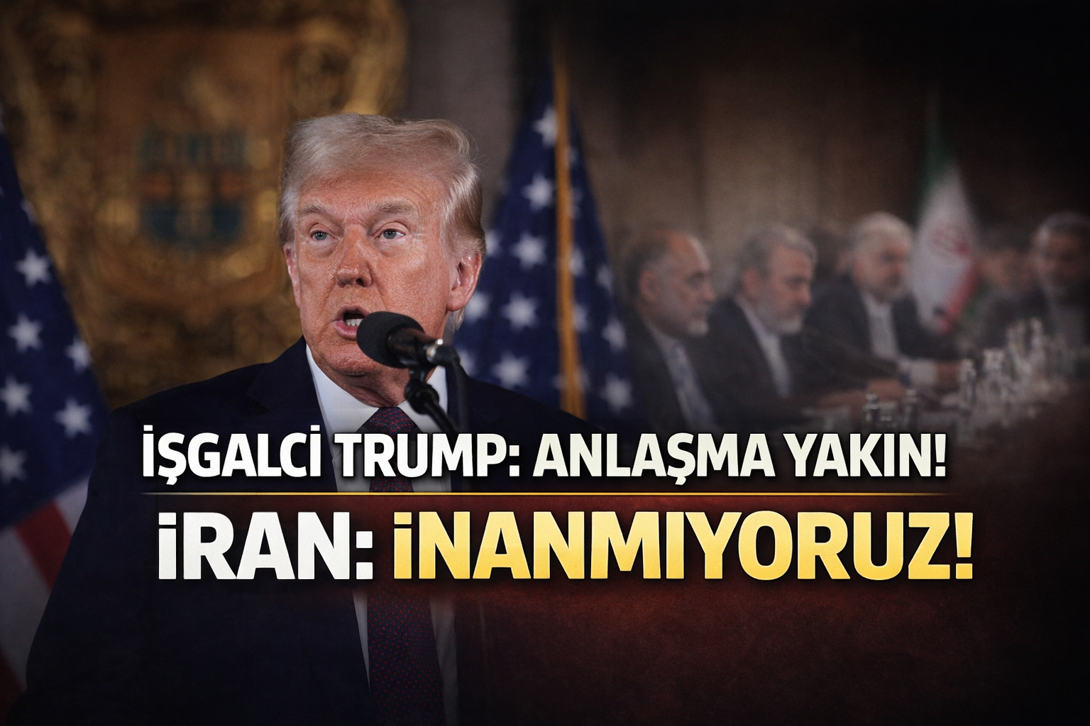 TRUMP “ANLAŞMA YAKIN” DEDİ, İRAN ŞÜPHEYLE YAKLAŞTI!