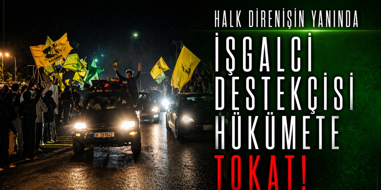 HALK DİRENİŞİN YANINDA: İŞGALCİ DESTEKÇİSİ HÜKÜMETE TOKAT!
