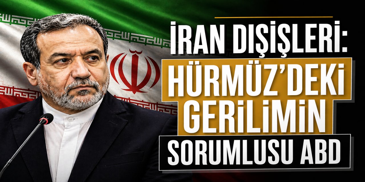 İRAN DIŞİŞLERİ: HÜRMÜZ’DEKİ GERİLİMİN SORUMLUSU ABD