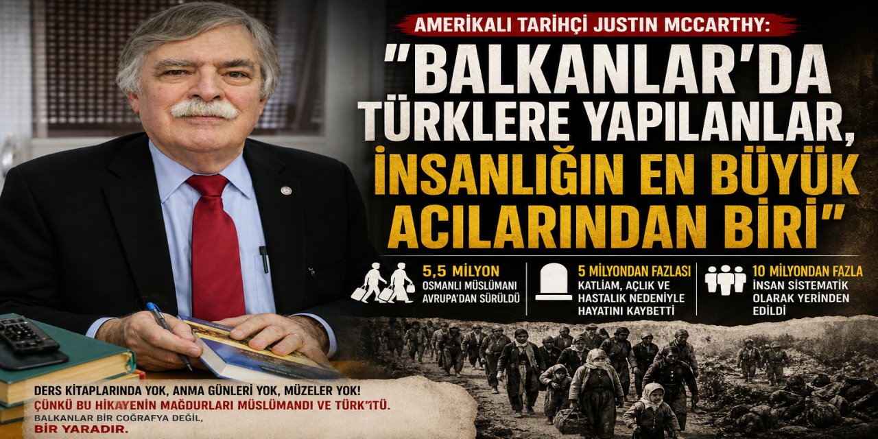 AMERİKALI TARİHÇİ Justin McCarthy: “BALKANLAR’DA TÜRKLERE YAPILANLAR, İNSANLIĞIN EN BÜYÜK ACILARINDAN BİRİ”