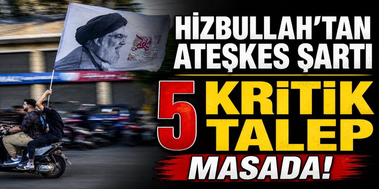 HİZBULLAH’TAN ATEŞKES ŞARTI: 5 KRİTİK TALEP MASADA!