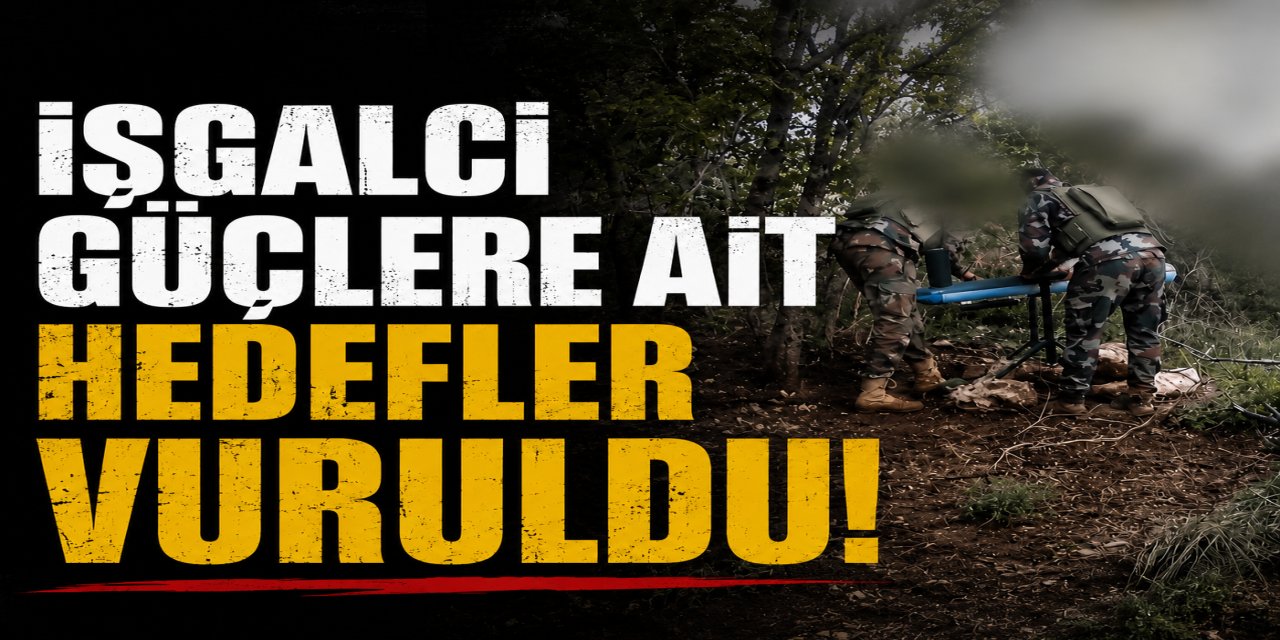 İŞGALCİ GÜÇLERE AİT HEDEFLER VURULDU!